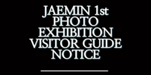 JAEMIN 1st PHOTO EXHIBITION > VISITOR GUIDE NOTICE